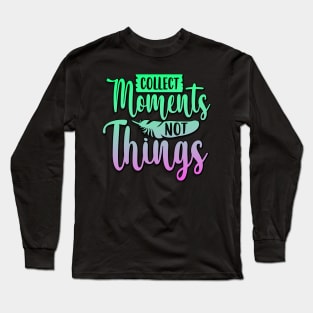 Collect Moments Not Things Long Sleeve T-Shirt